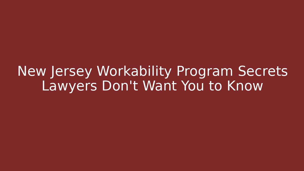 New Jersey Workability Program Secrets Lawyers Don't Want You to Know