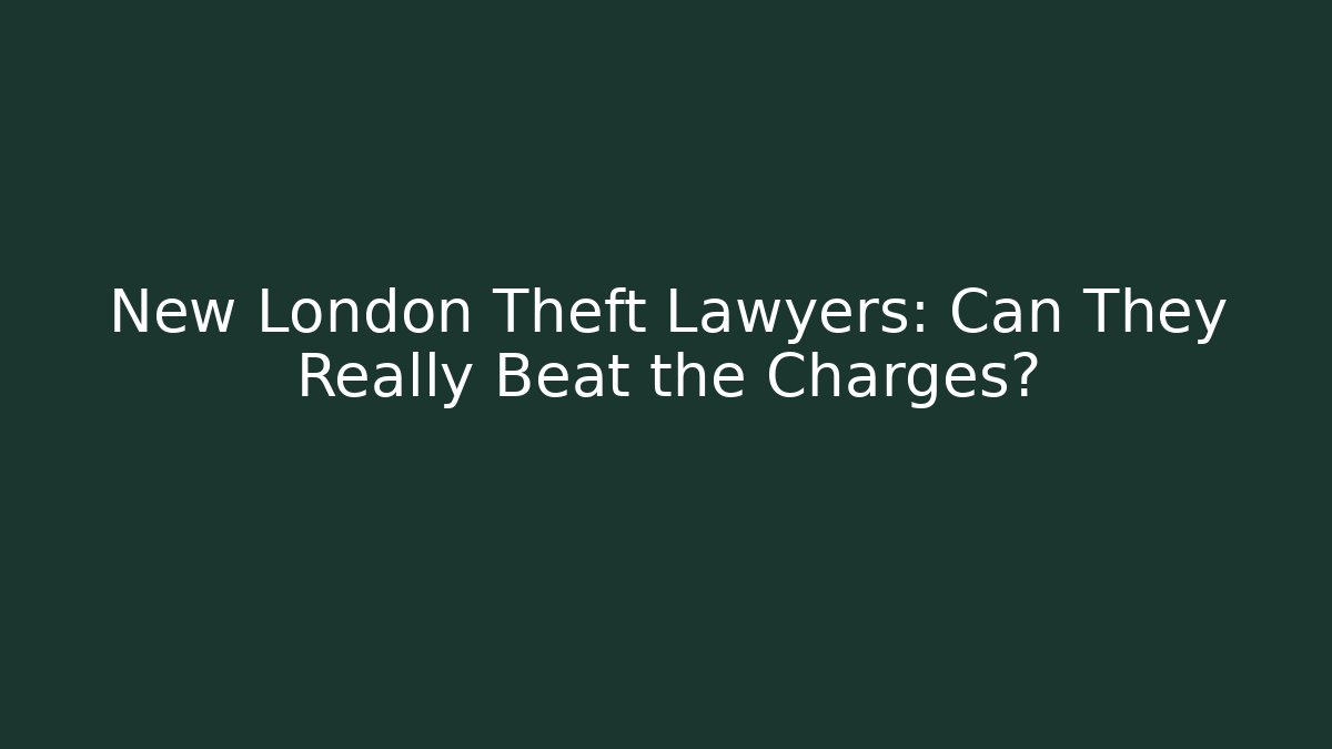 New London Theft Lawyers: Can They Really Beat the Charges?