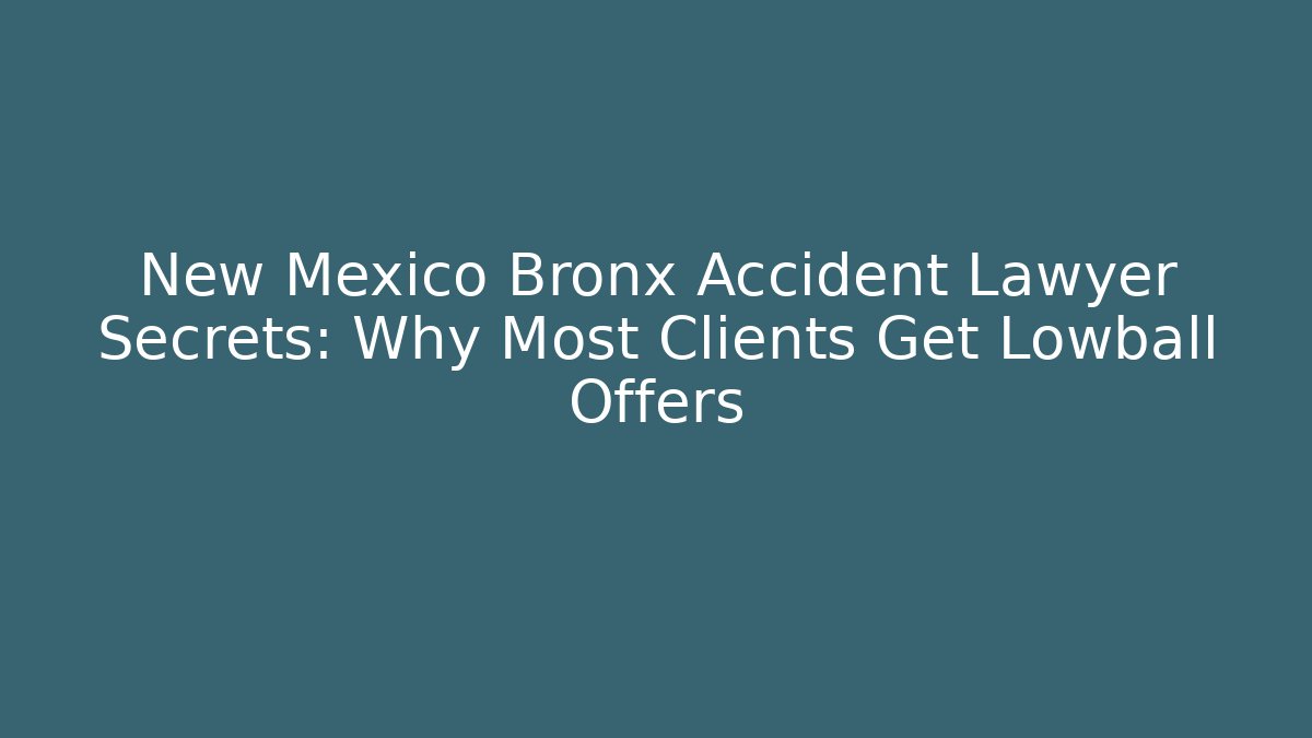 New Mexico Bronx Accident Lawyer Secrets: Why Most Clients Get Lowball Offers