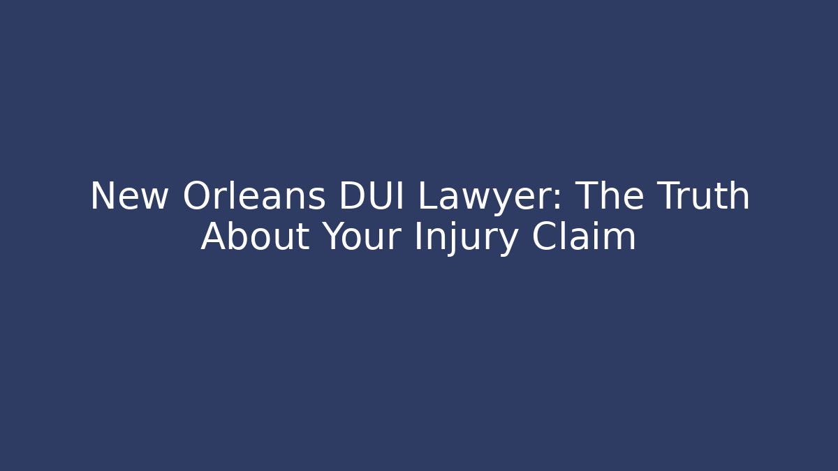 New Orleans DUI Lawyer: The Truth About Your Injury Claim - WealthxGroup