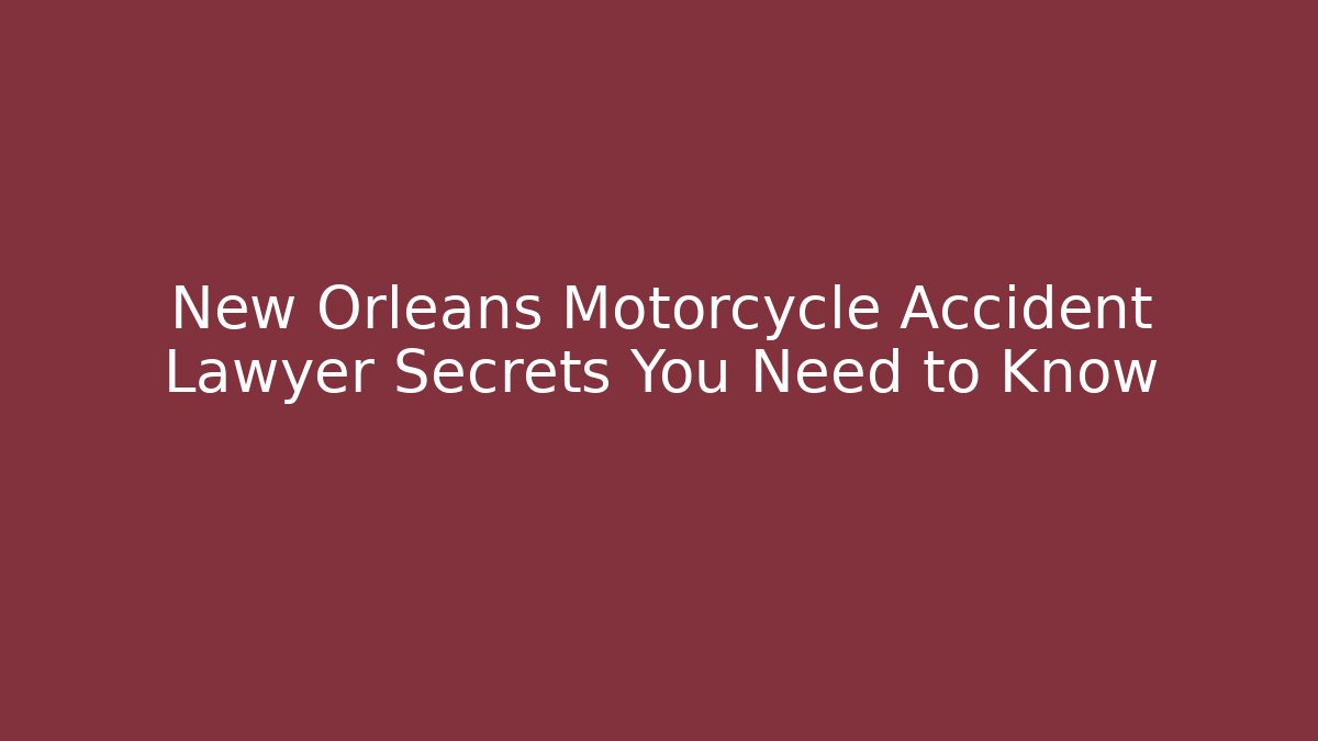 New Orleans Motorcycle Accident Lawyer Secrets You Need to Know