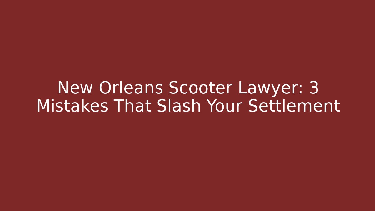 New Orleans Scooter Lawyer: 3 Mistakes That Slash Your Settlement