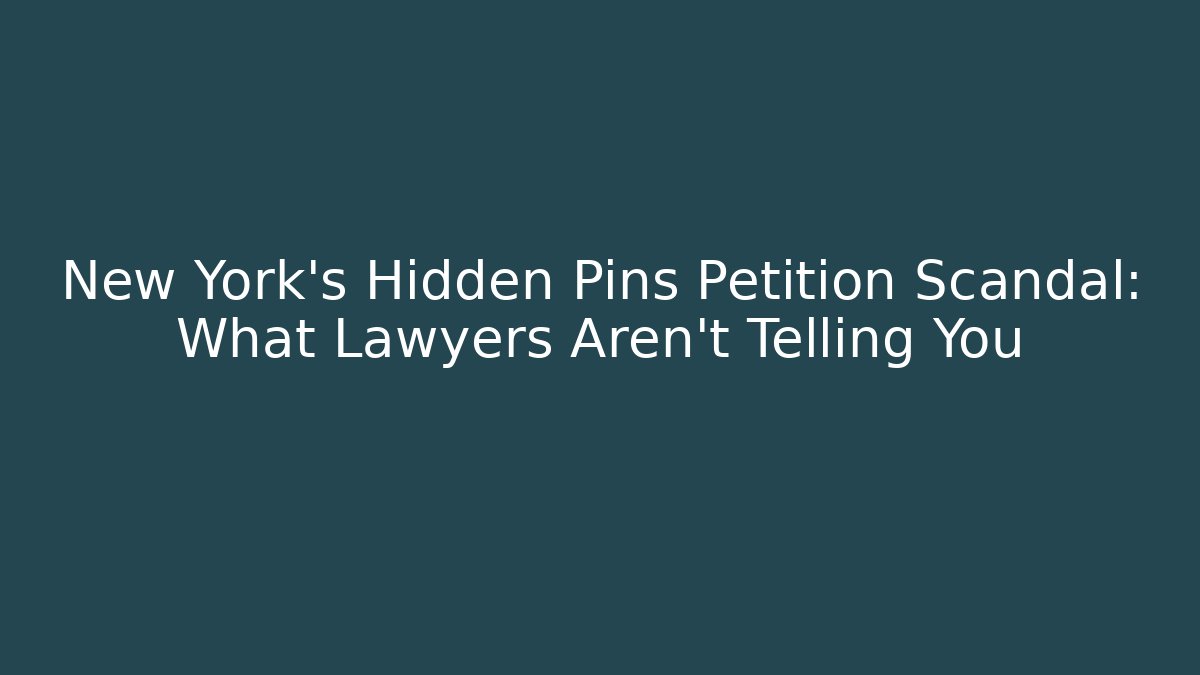 New York’s Hidden Pins Petition Scandal: What Lawyers Aren’t Telling You