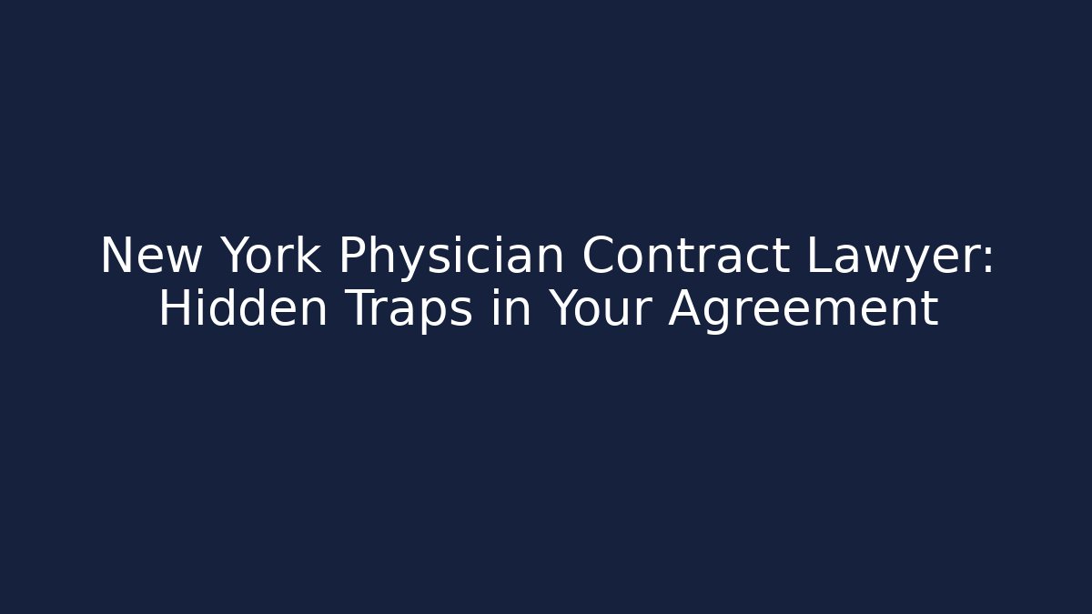 New York Physician Contract Lawyer: Hidden Traps in Your Agreement
