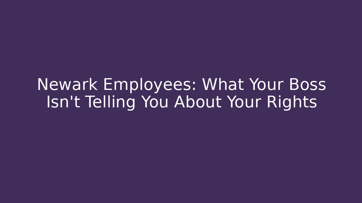 Newark Employees: What Your Boss Isn't Telling You About Your Rights