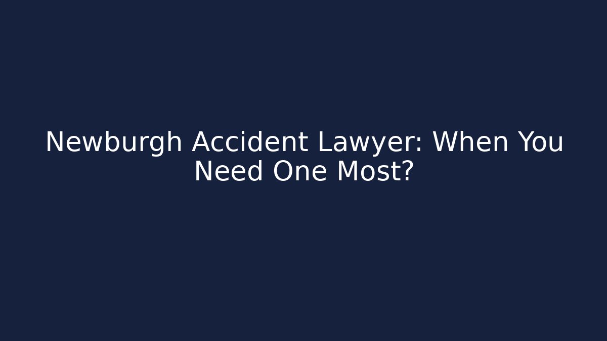 Newburgh Accident Lawyer: When You Need One Most? - WealthxGroup