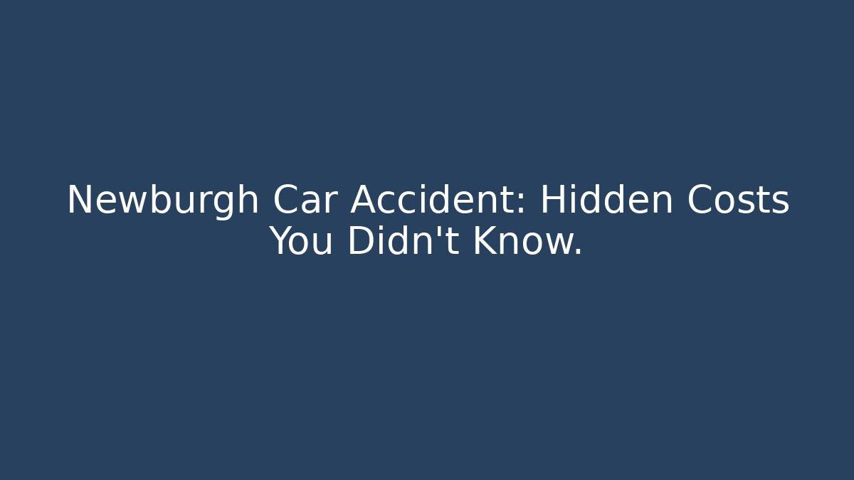 Newburgh Car Accident: Hidden Costs You Didn’t Know.
