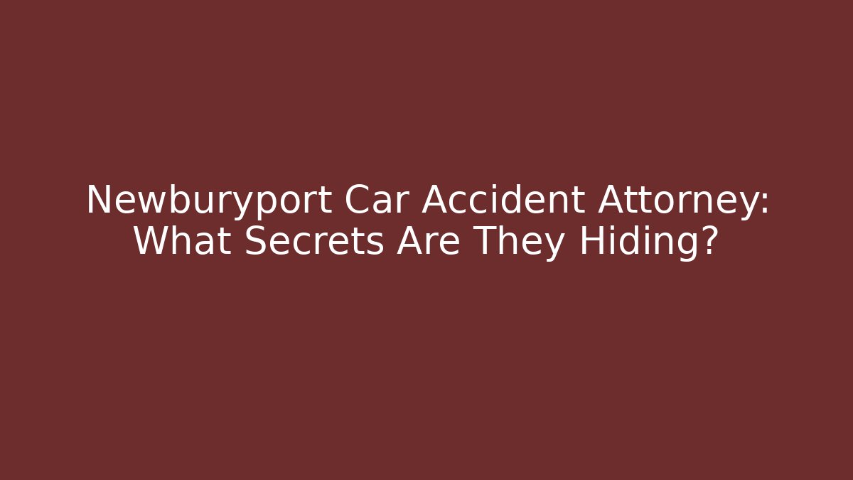 Newburyport Car Accident Attorney: What Secrets Are They Hiding?