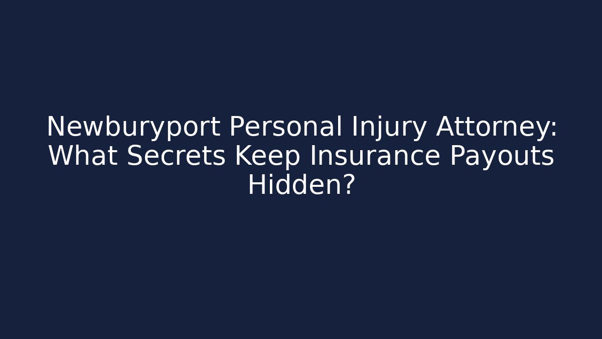 Newburyport Personal Injury Attorney: What Secrets Keep Insurance Payouts Hidden?