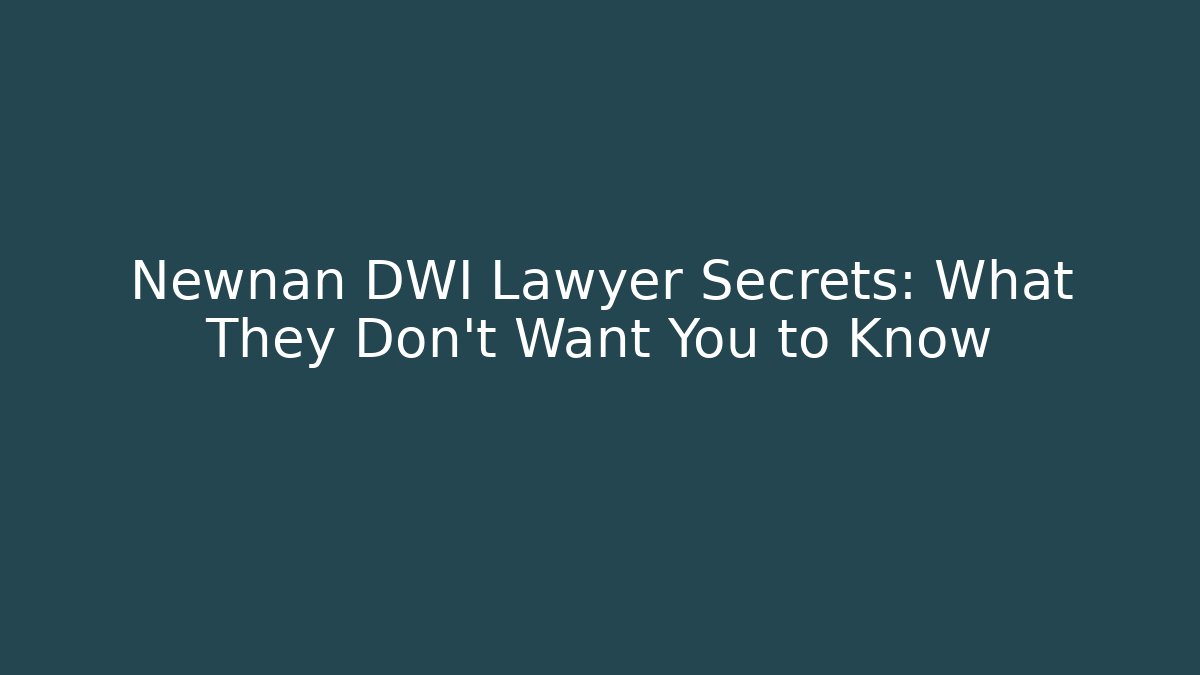 Newnan DWI Lawyer Secrets: What They Don't Want You to Know