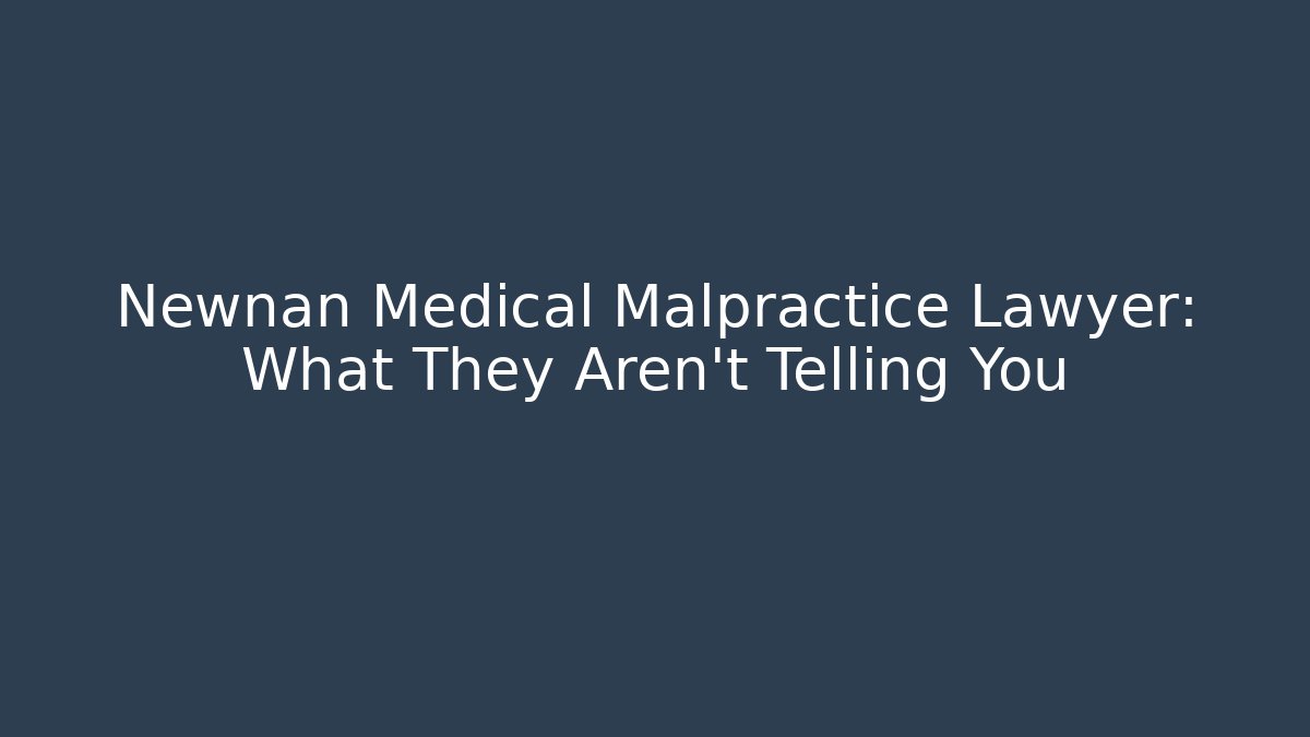 Newnan Medical Malpractice Lawyer: What They Aren’t Telling You