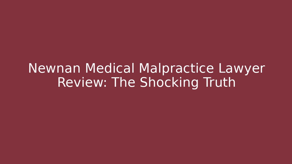 Newnan Medical Malpractice Lawyer Review: The Shocking Truth