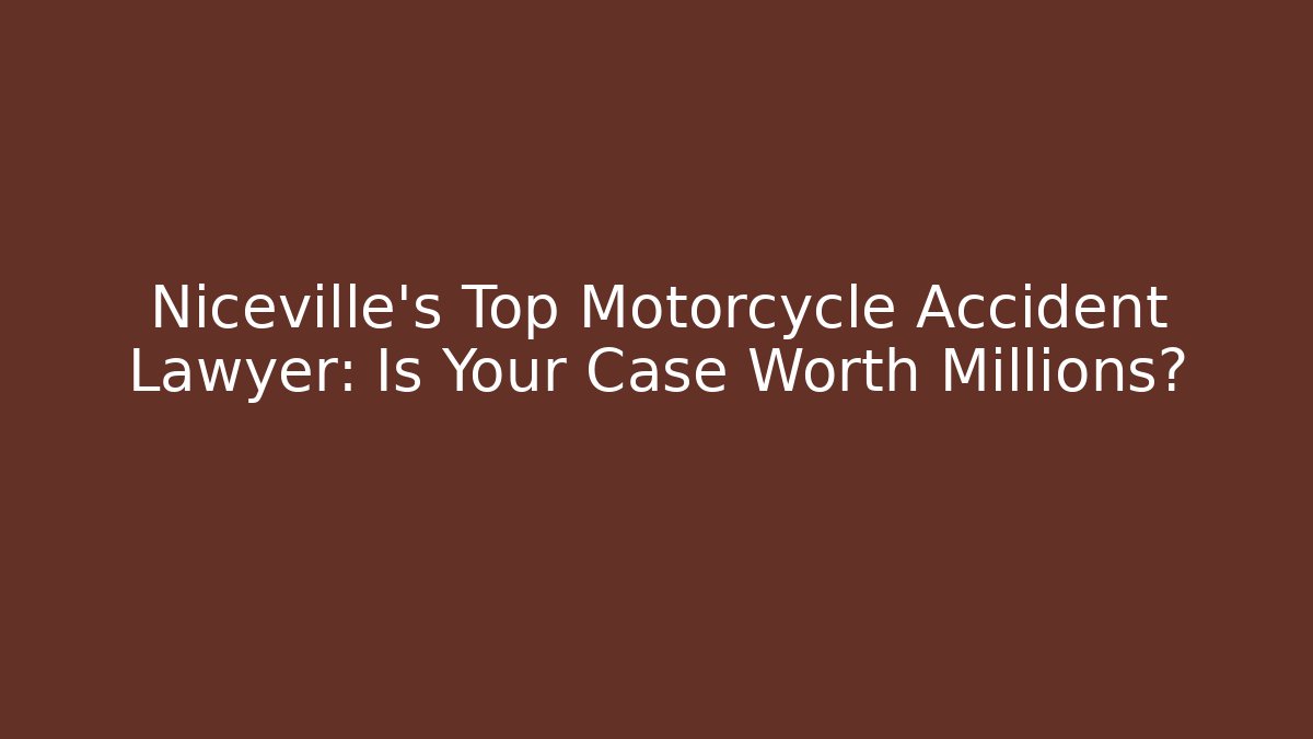 Niceville's Top Motorcycle Accident Lawyer: Is Your Case Worth Millions?