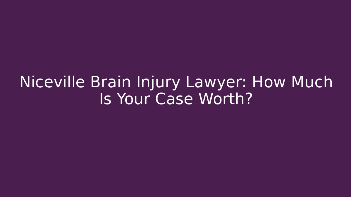 Niceville Brain Injury Lawyer: How Much Is Your Case Worth?