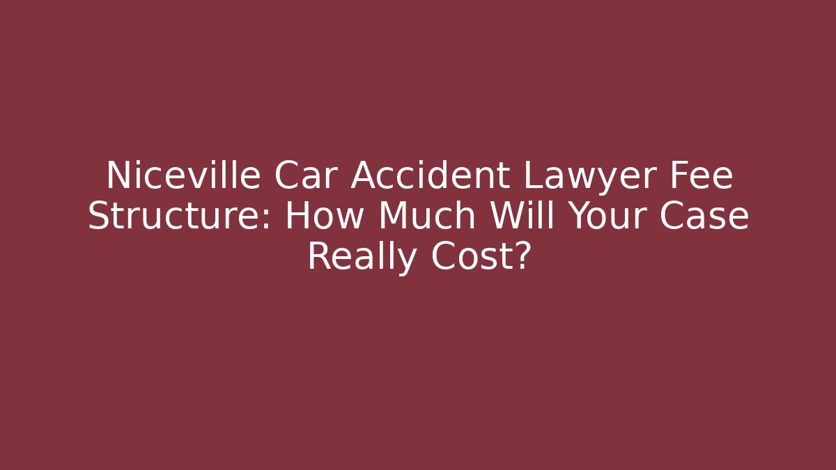 Niceville Car Accident Lawyer Fee Structure: How Much Will Your Case Really Cost?