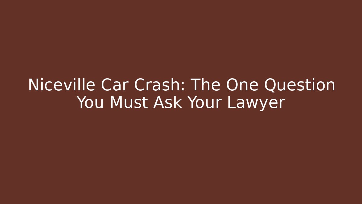 Niceville Car Crash: The One Question You Must Ask Your Lawyer