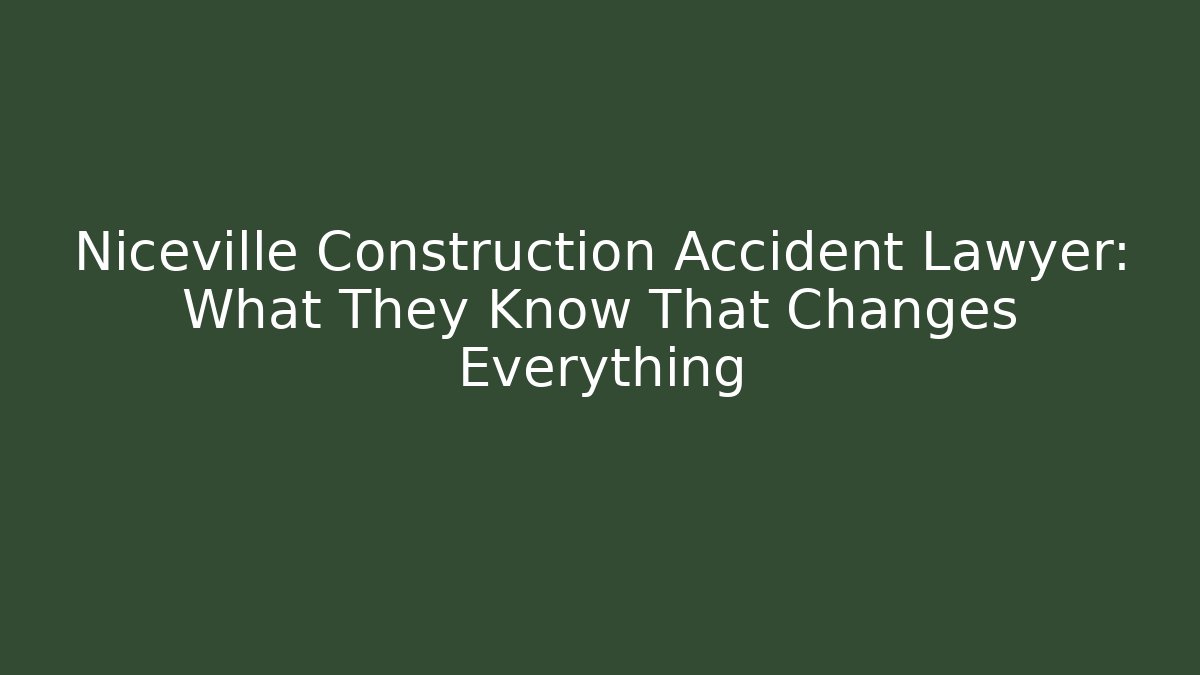 Niceville Construction Accident Lawyer: What They Know That Changes Everything