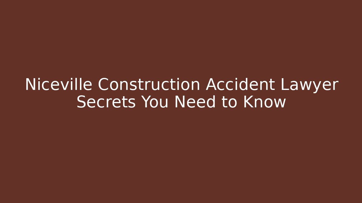 Niceville Construction Accident Lawyer Secrets You Need to Know