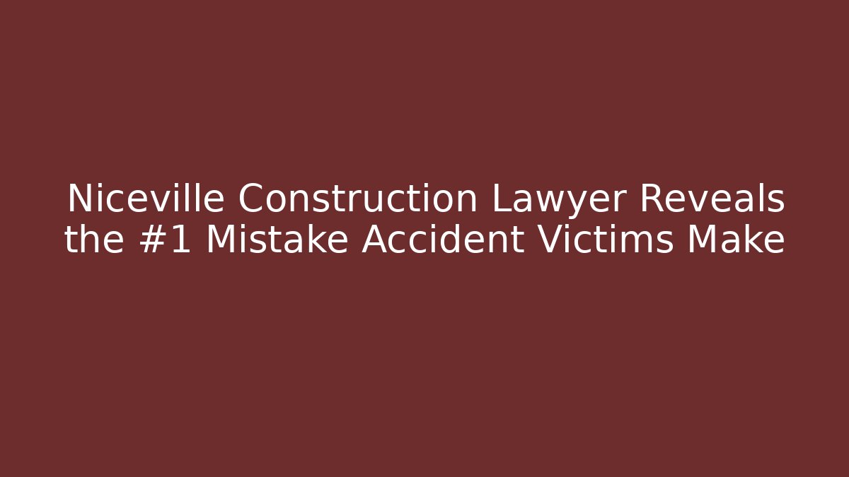 Niceville Construction Lawyer Reveals the #1 Mistake Accident Victims Make - WealthxGroup