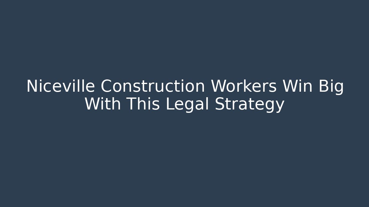 Niceville Construction Workers Win Big With This Legal Strategy - WealthxGroup