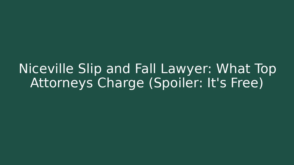 Niceville Slip and Fall Lawyer: What Top Attorneys Charge (Spoiler: It's Free)