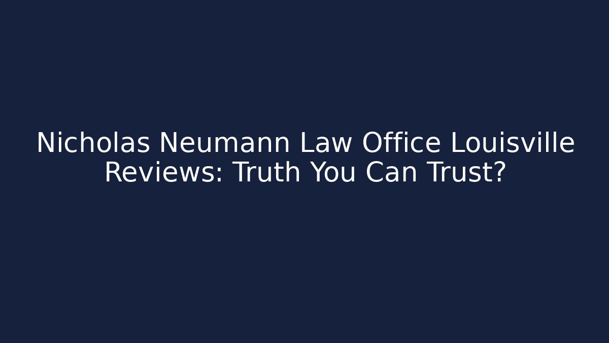 Nicholas Neumann Law Office Louisville Reviews: Truth You Can Trust?