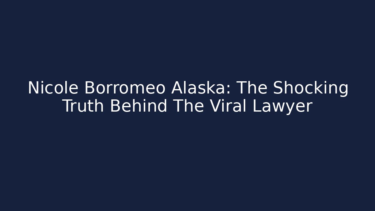 Nicole Borromeo Alaska: The Shocking Truth Behind The Viral Lawyer