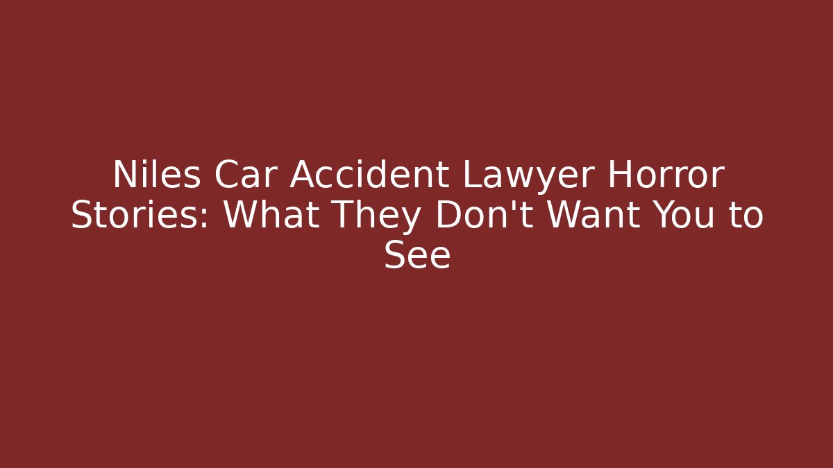 Niles Car Accident Lawyer Horror Stories: What They Don't Want You to See