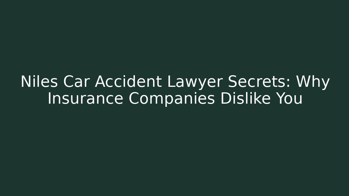 Niles Car Accident Lawyer Secrets: Why Insurance Companies Dislike You