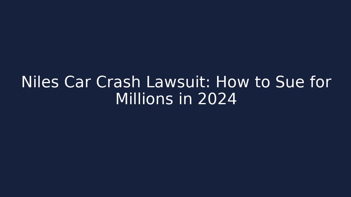 Niles Car Crash Lawsuit: How to Sue for Millions in 2024