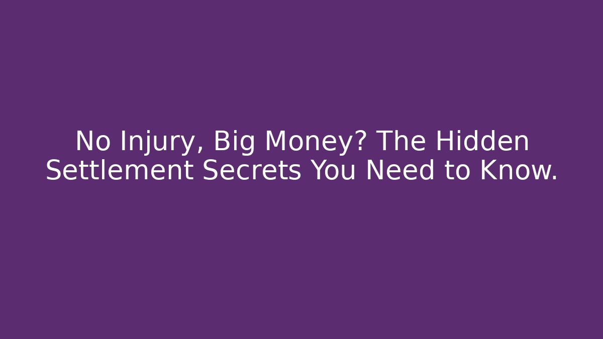 No Injury, Big Money? The Hidden Settlement Secrets You Need to Know.