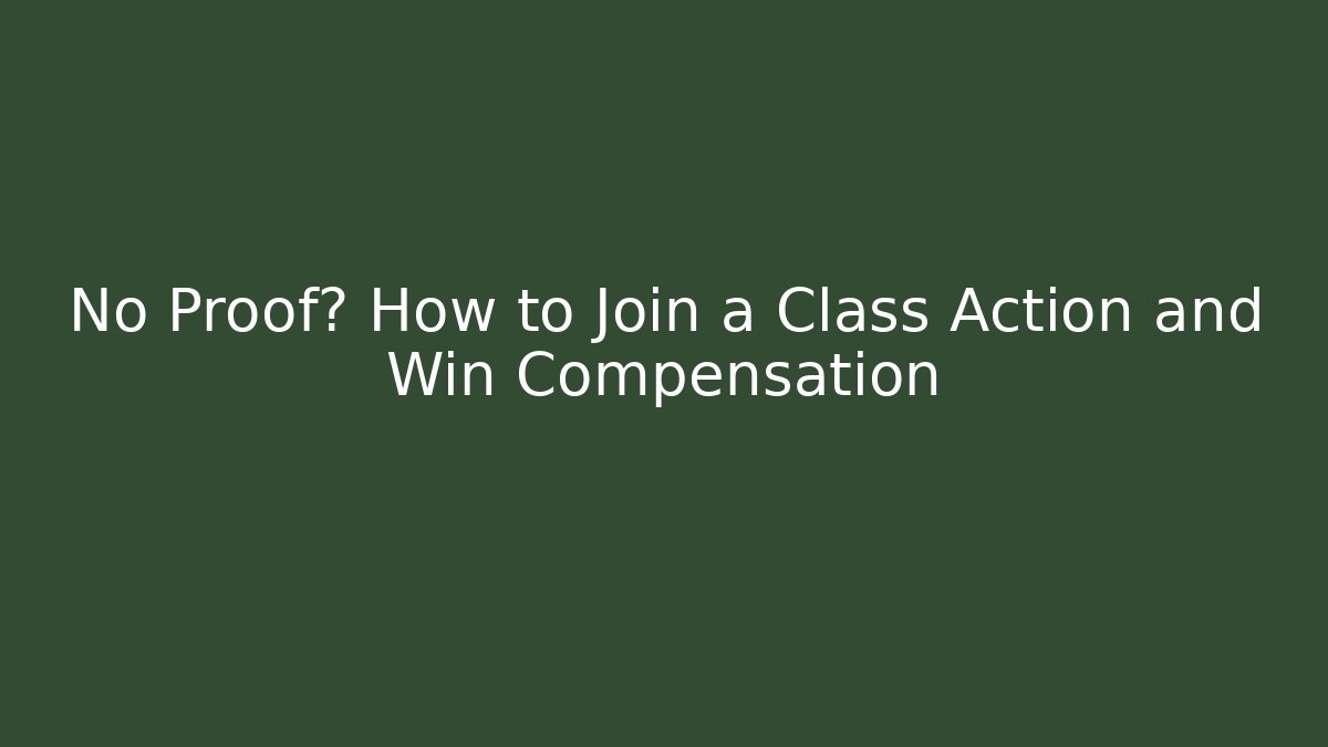 No Proof? How to Join a Class Action and Win Compensation