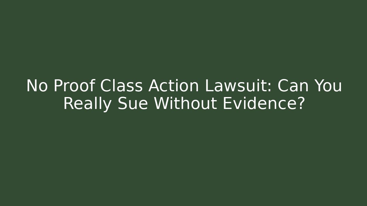 No Proof Class Action Lawsuit: Can You Really Sue Without Evidence? - WealthxGroup