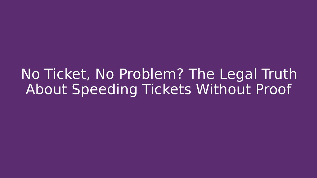 No Ticket, No Problem? The Legal Truth About Speeding Tickets Without Proof
