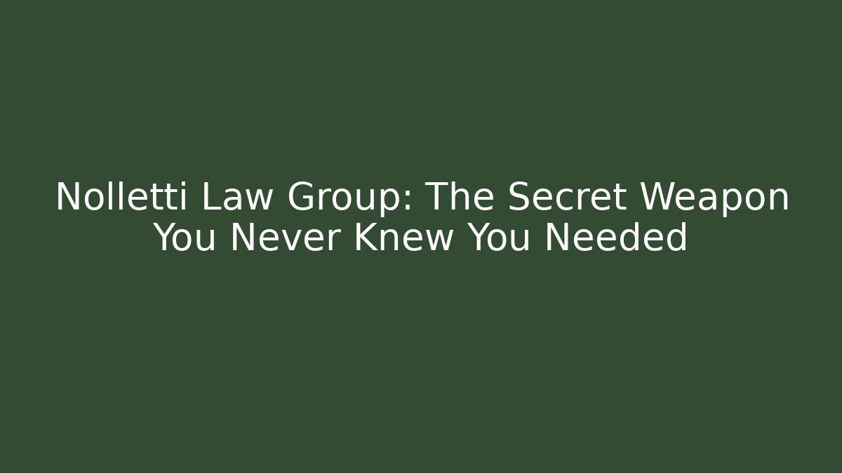 Nolletti Law Group: The Secret Weapon You Never Knew You Needed