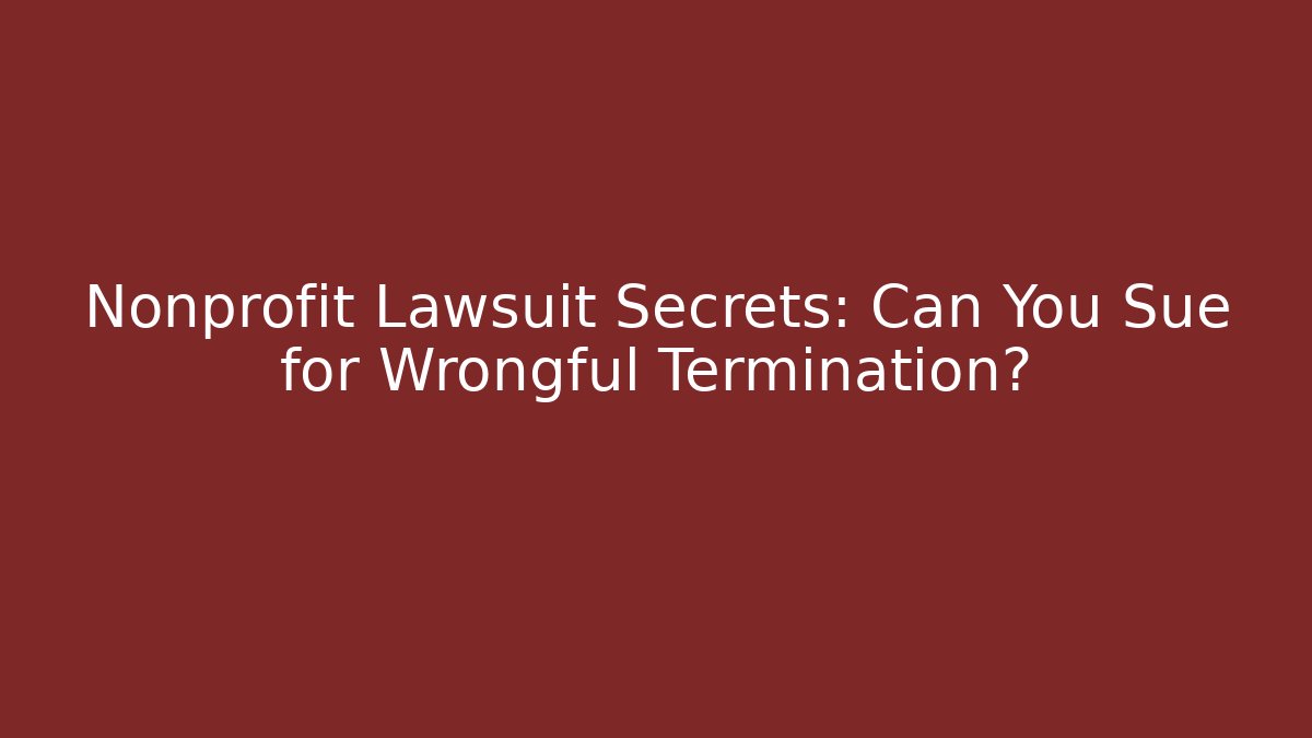 Nonprofit Lawsuit Secrets: Can You Sue for Wrongful Termination? - WealthxGroup