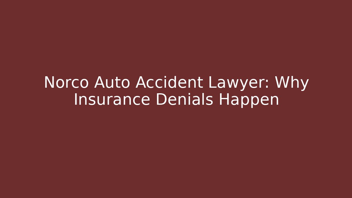 Norco Auto Accident Lawyer: Why Insurance Denials Happen