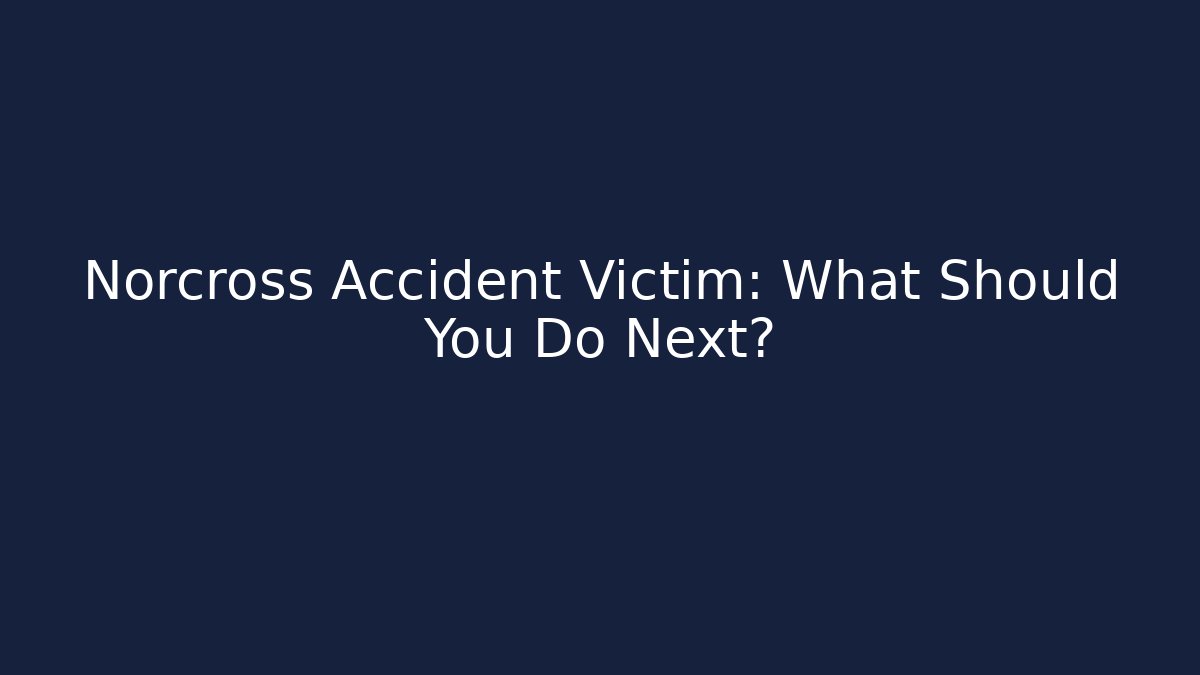 Norcross Accident Victim: What Should You Do Next?