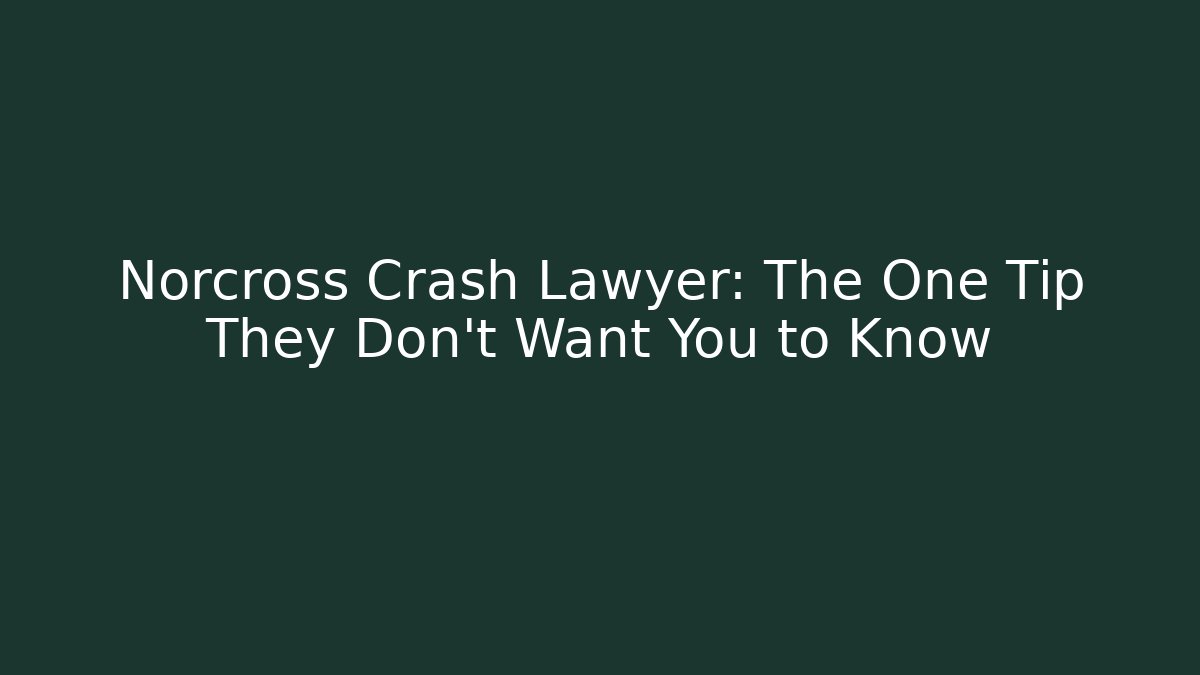 Norcross Crash Lawyer: The One Tip They Don't Want You to Know