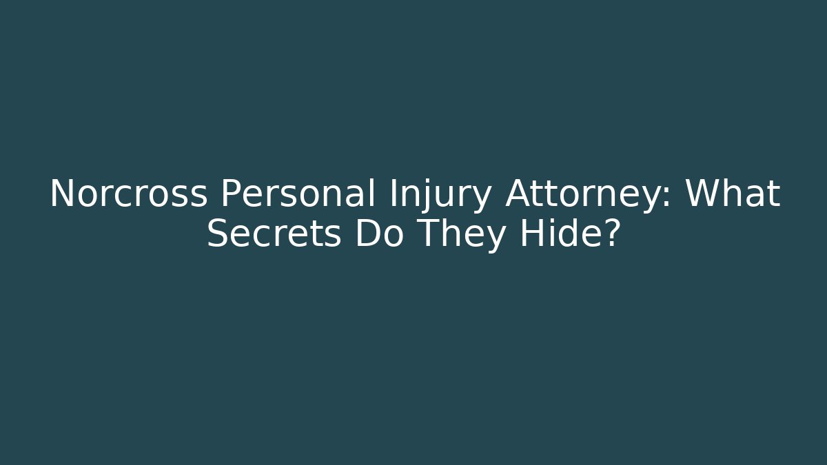 Norcross Personal Injury Attorney: What Secrets Do They Hide?