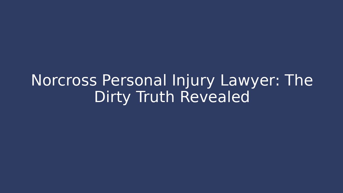 Norcross Personal Injury Lawyer: The Dirty Truth Revealed - WealthxGroup