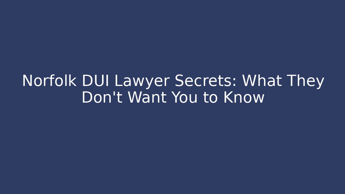 Norfolk DUI Lawyer Secrets: What They Don't Want You to Know