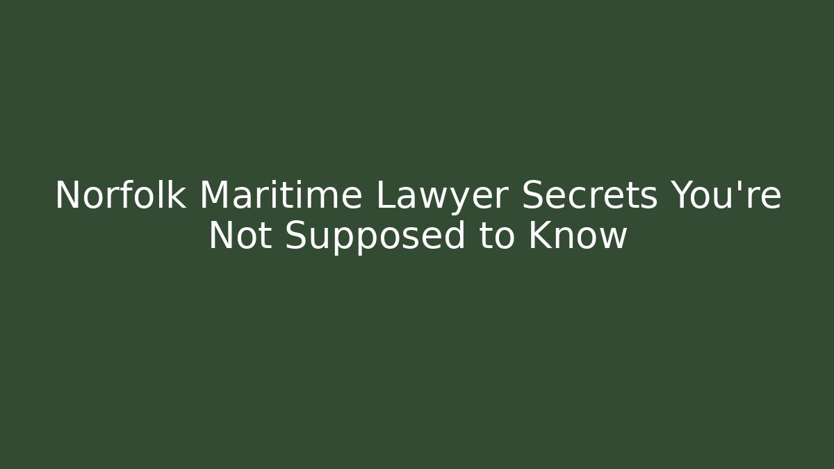 Norfolk Maritime Lawyer Secrets You're Not Supposed to Know