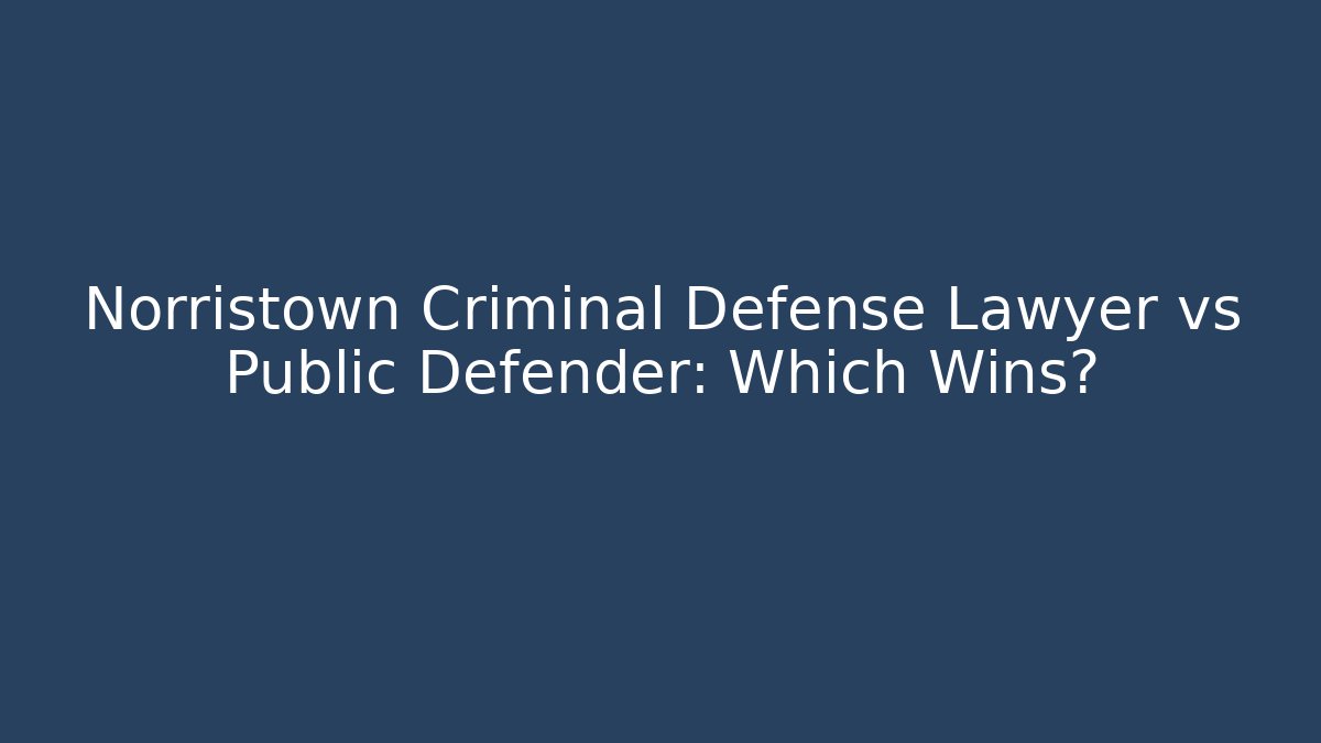 Norristown Criminal Defense Lawyer vs Public Defender: Which Wins? - WealthxGroup