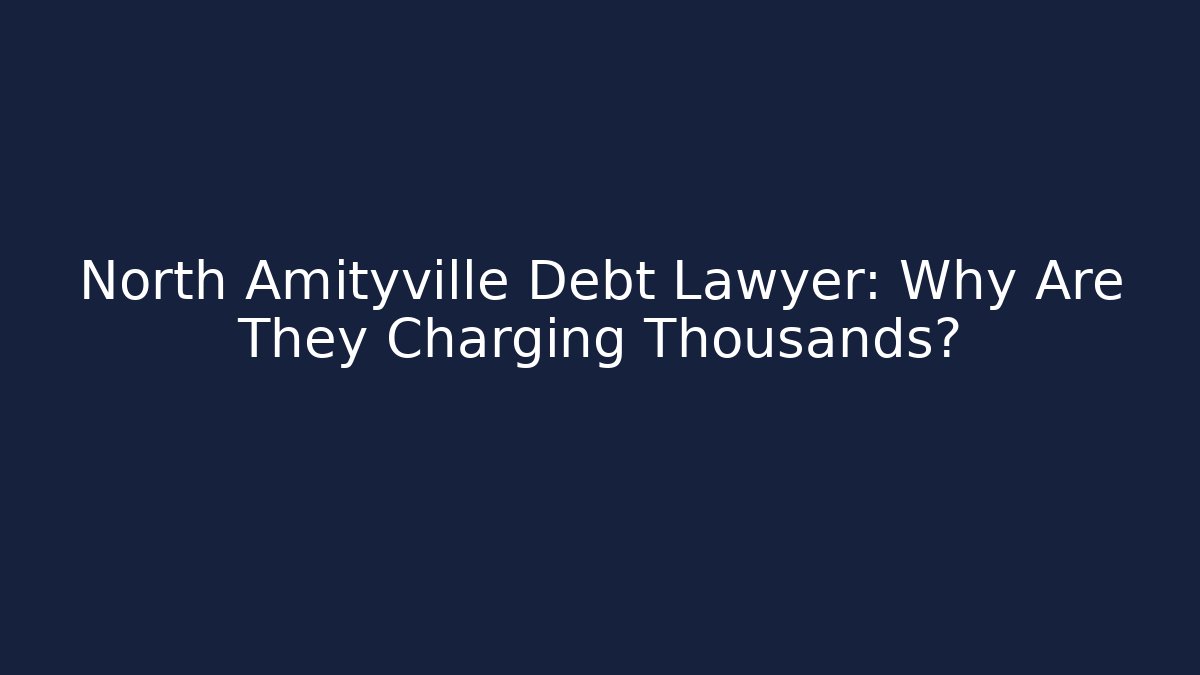 North Amityville Debt Lawyer: Why Are They Charging Thousands? - WealthxGroup