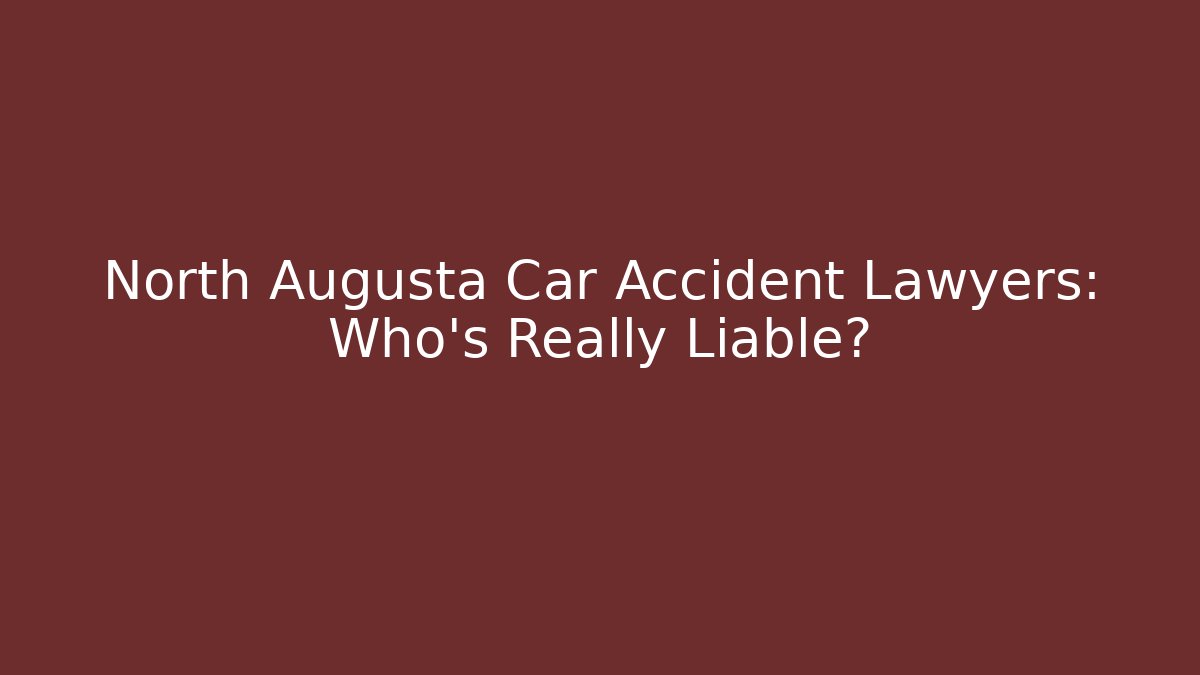North Augusta Car Accident Lawyers: Who’s Really Liable?