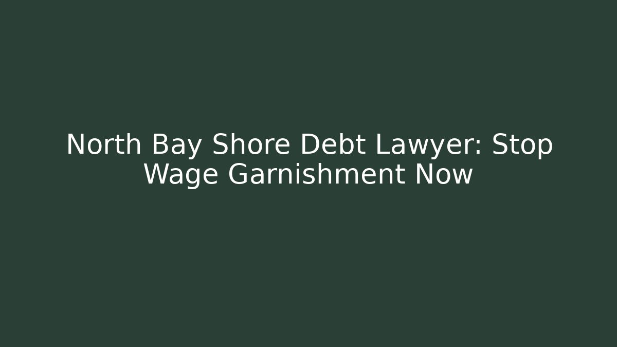 North Bay Shore Debt Lawyer: Stop Wage Garnishment Now