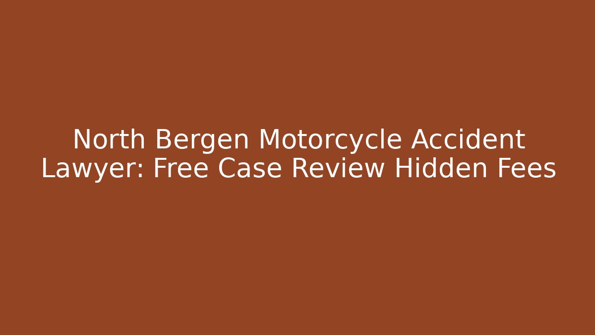 North Bergen Motorcycle Accident Lawyer: Free Case Review Hidden Fees