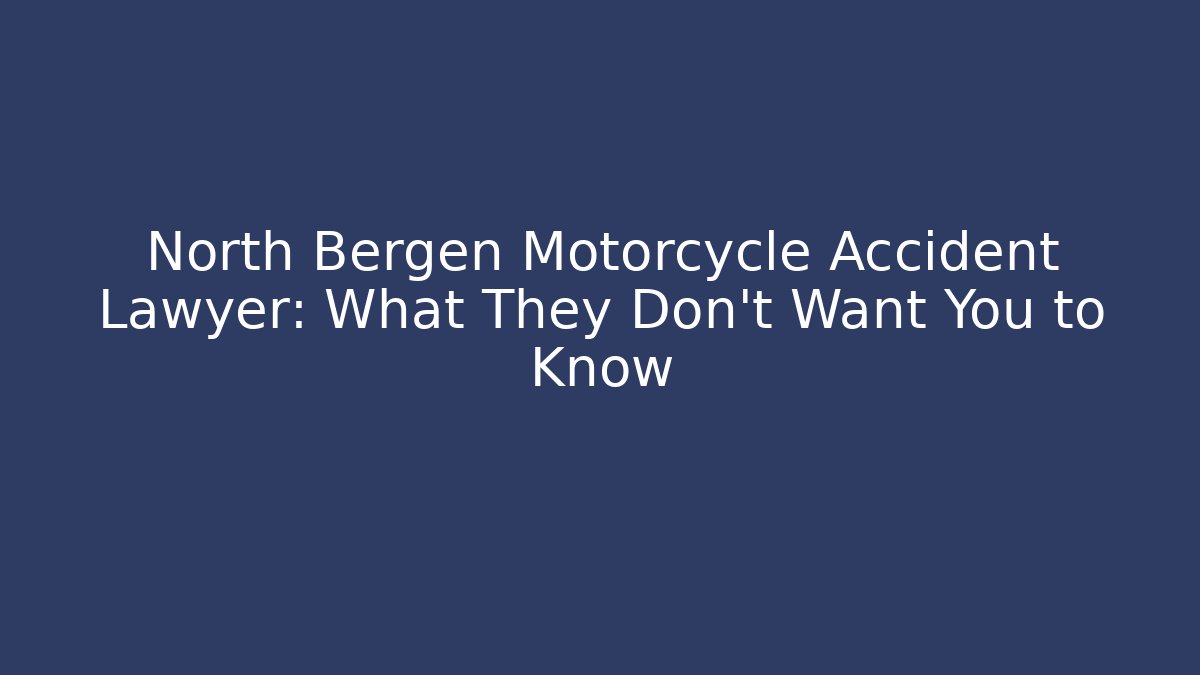 North Bergen Motorcycle Accident Lawyer: What They Don’t Want You to Know
