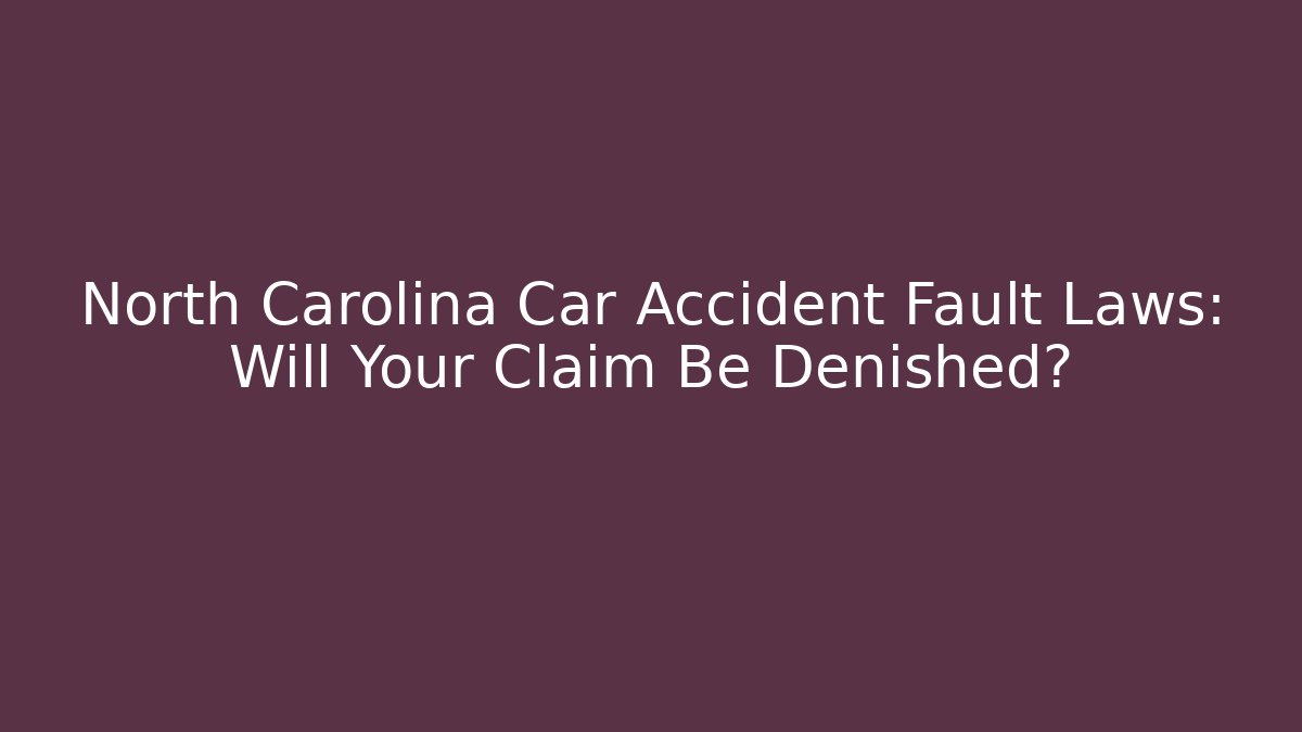 North Carolina Car Accident Fault Laws: Will Your Claim Be Denished?